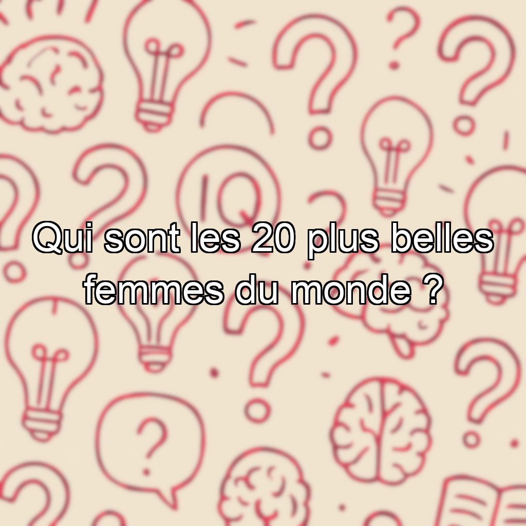 Qui sont les 20 plus belles femmes du monde ?