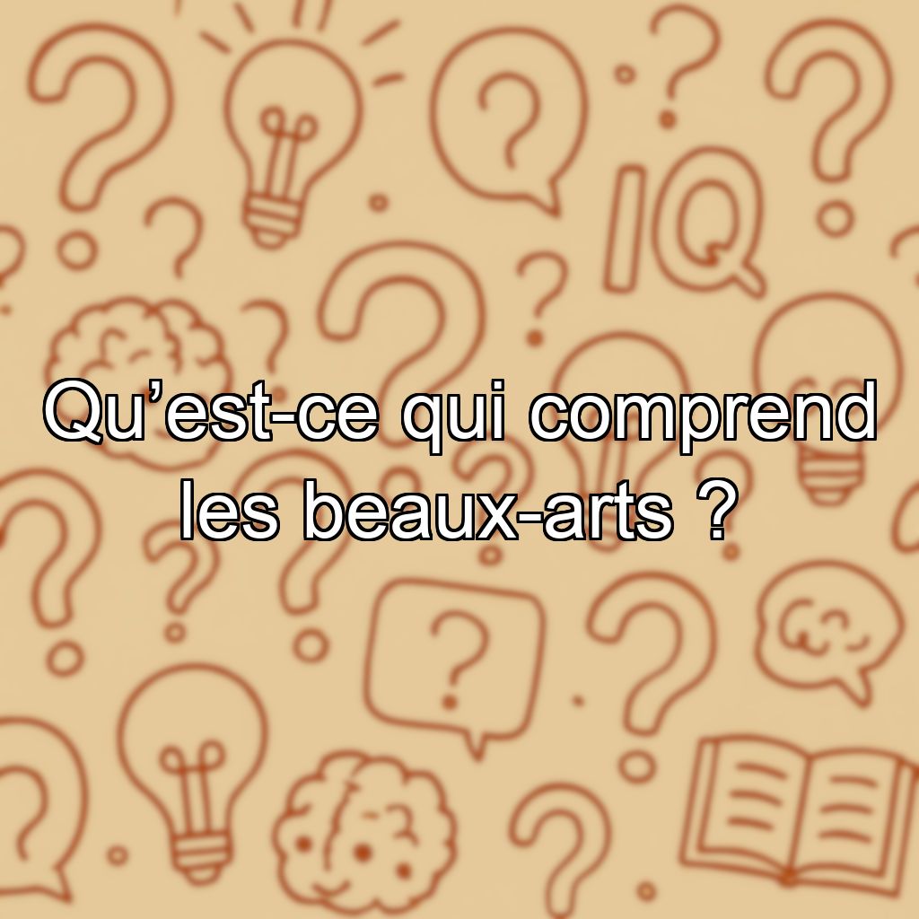 Qu’est-ce qui comprend les beaux-arts ?