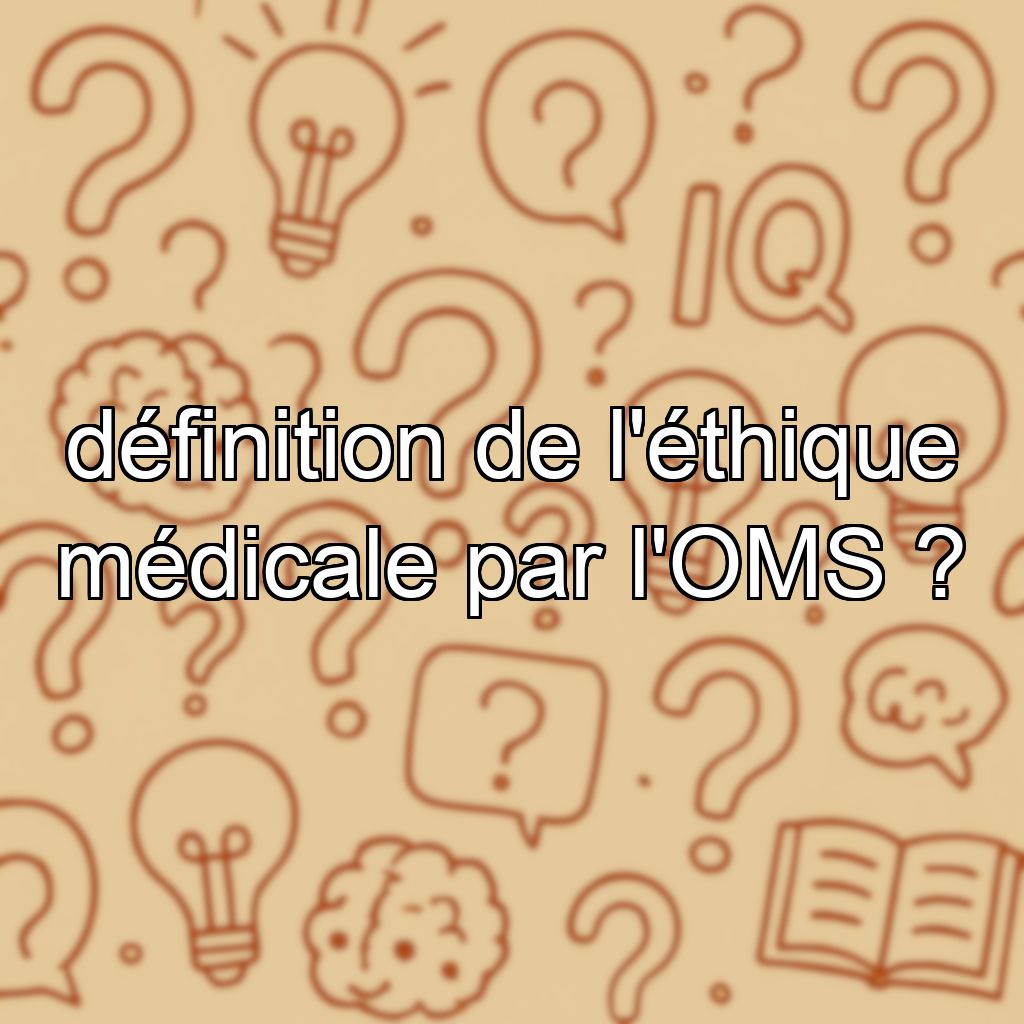 définition de l'éthique médicale par l'OMS ?