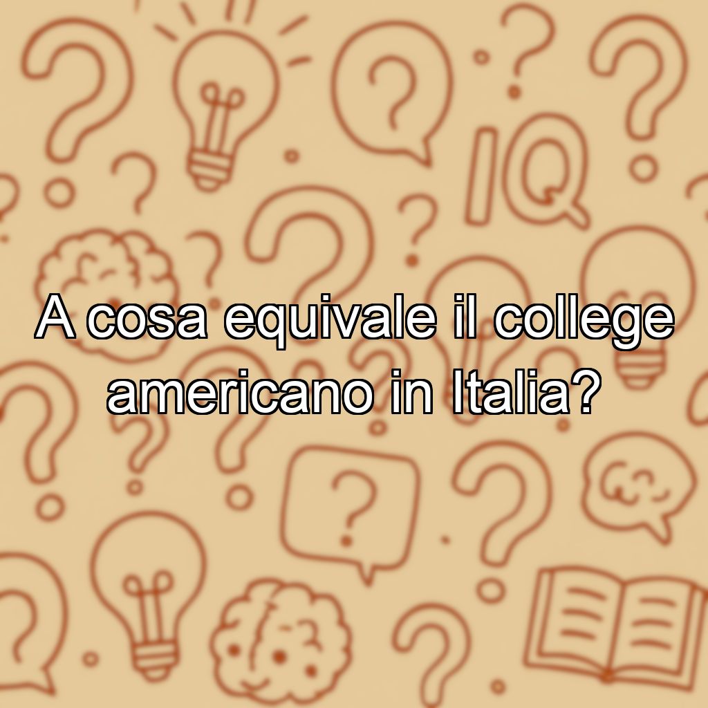 A cosa equivale il college americano in Italia?