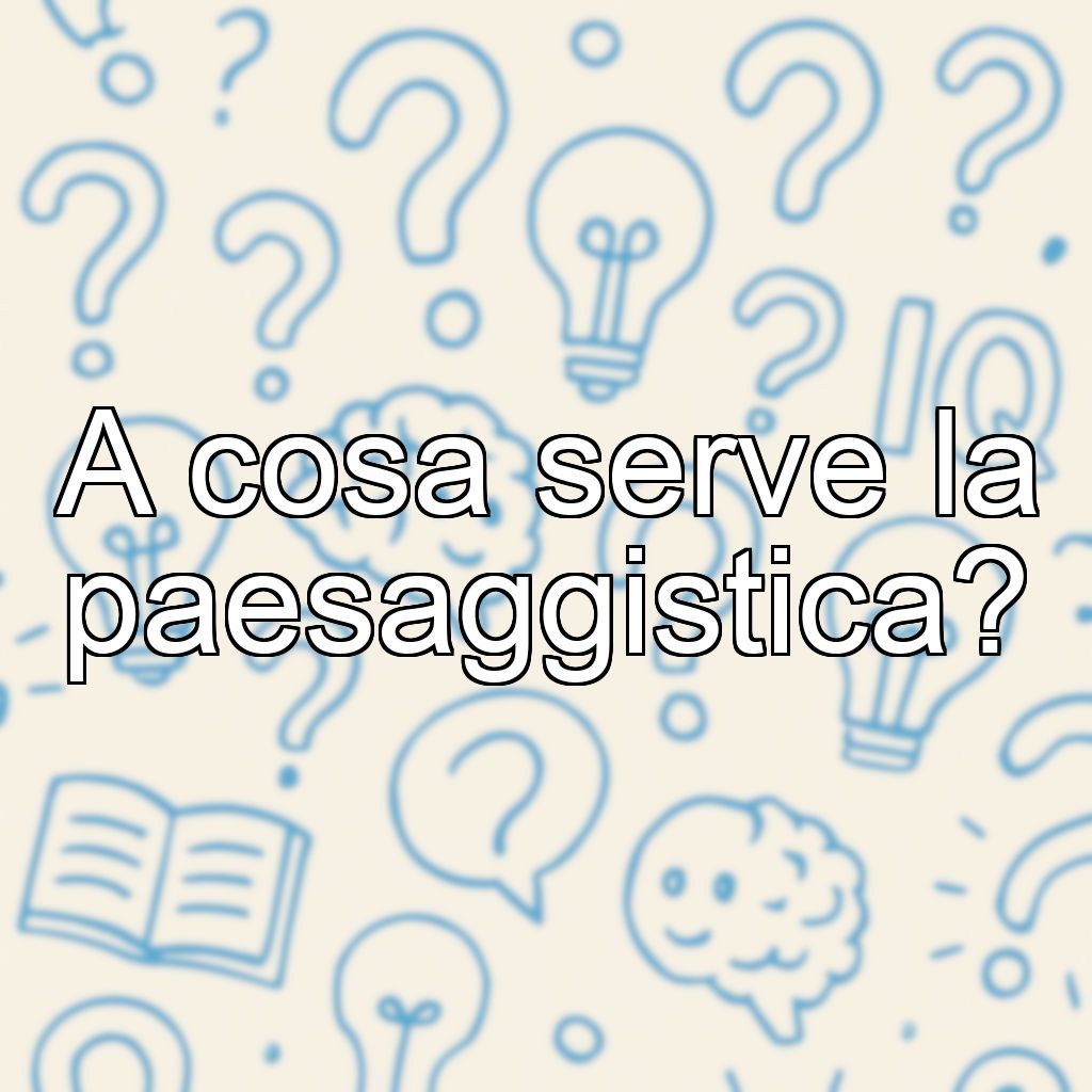 A cosa serve la paesaggistica?