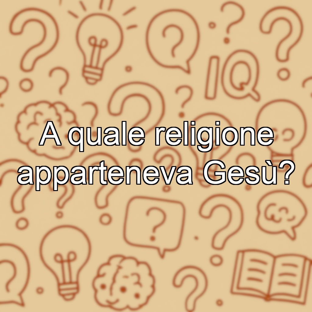A quale religione apparteneva Gesù?