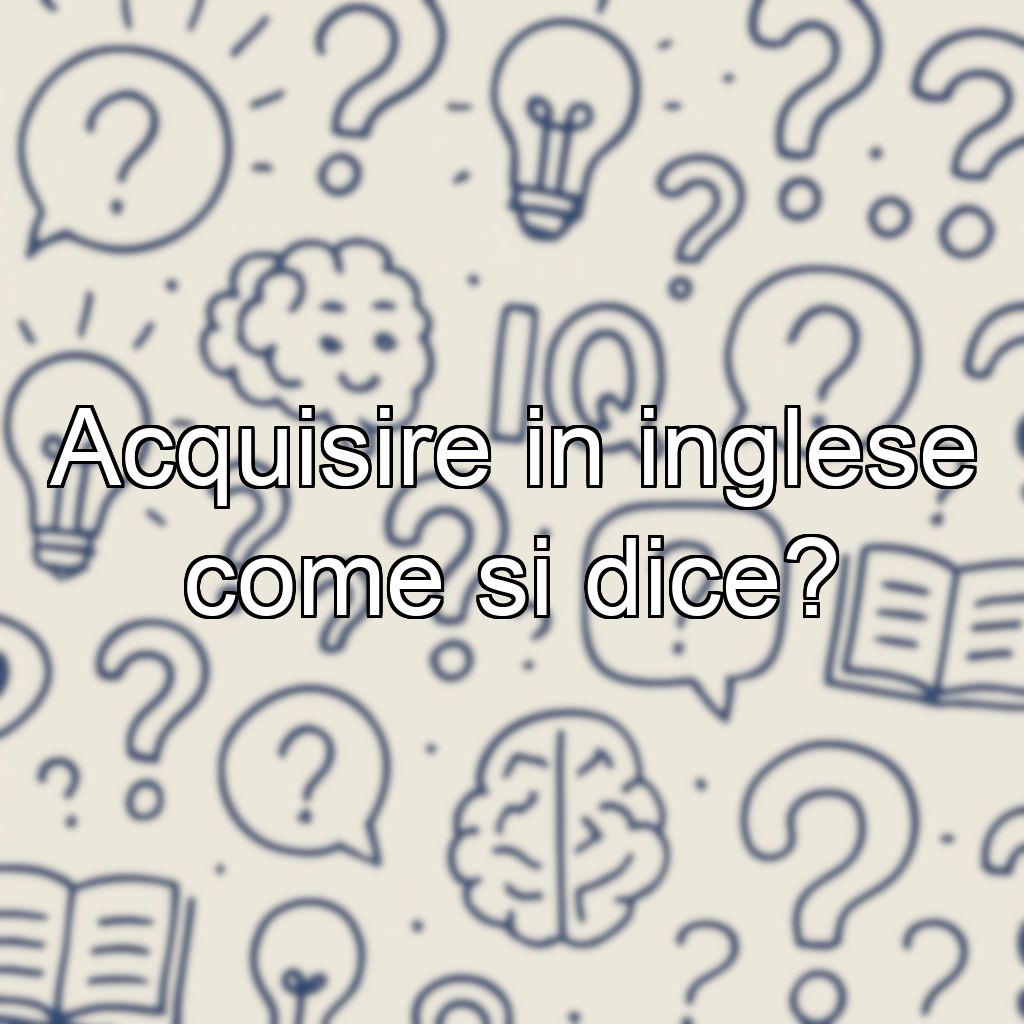 Acquisire in inglese come si dice?