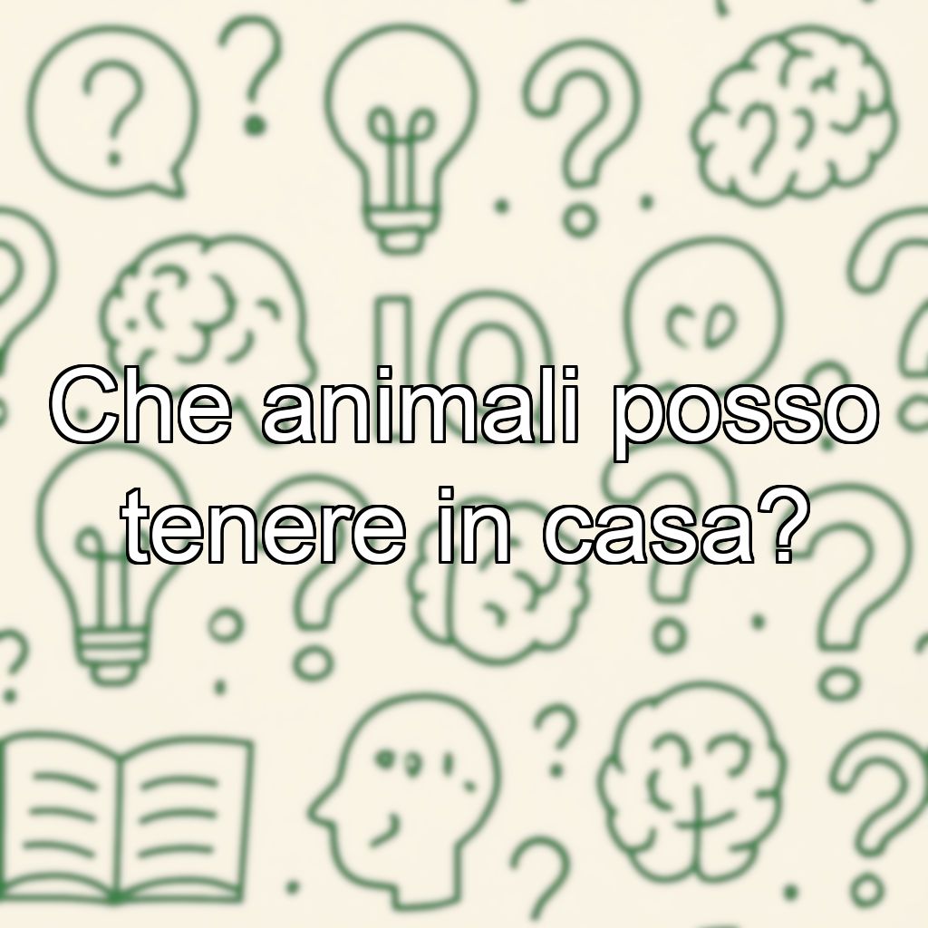 Che animali posso tenere in casa?