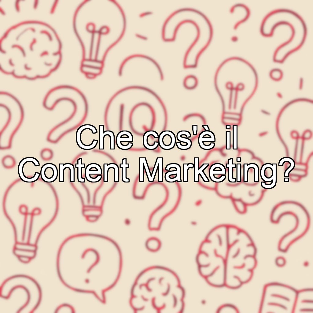 Che cos'è il Content Marketing?
