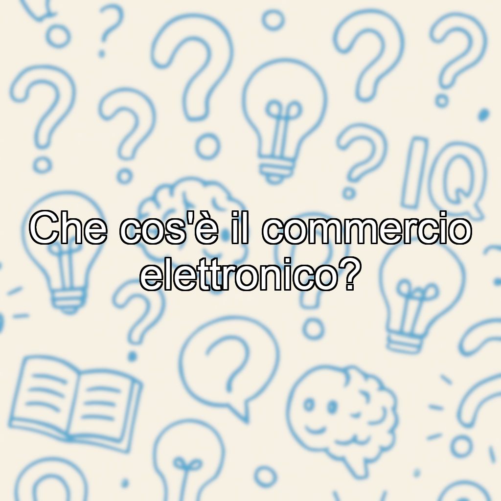 Che cos'è il commercio elettronico?