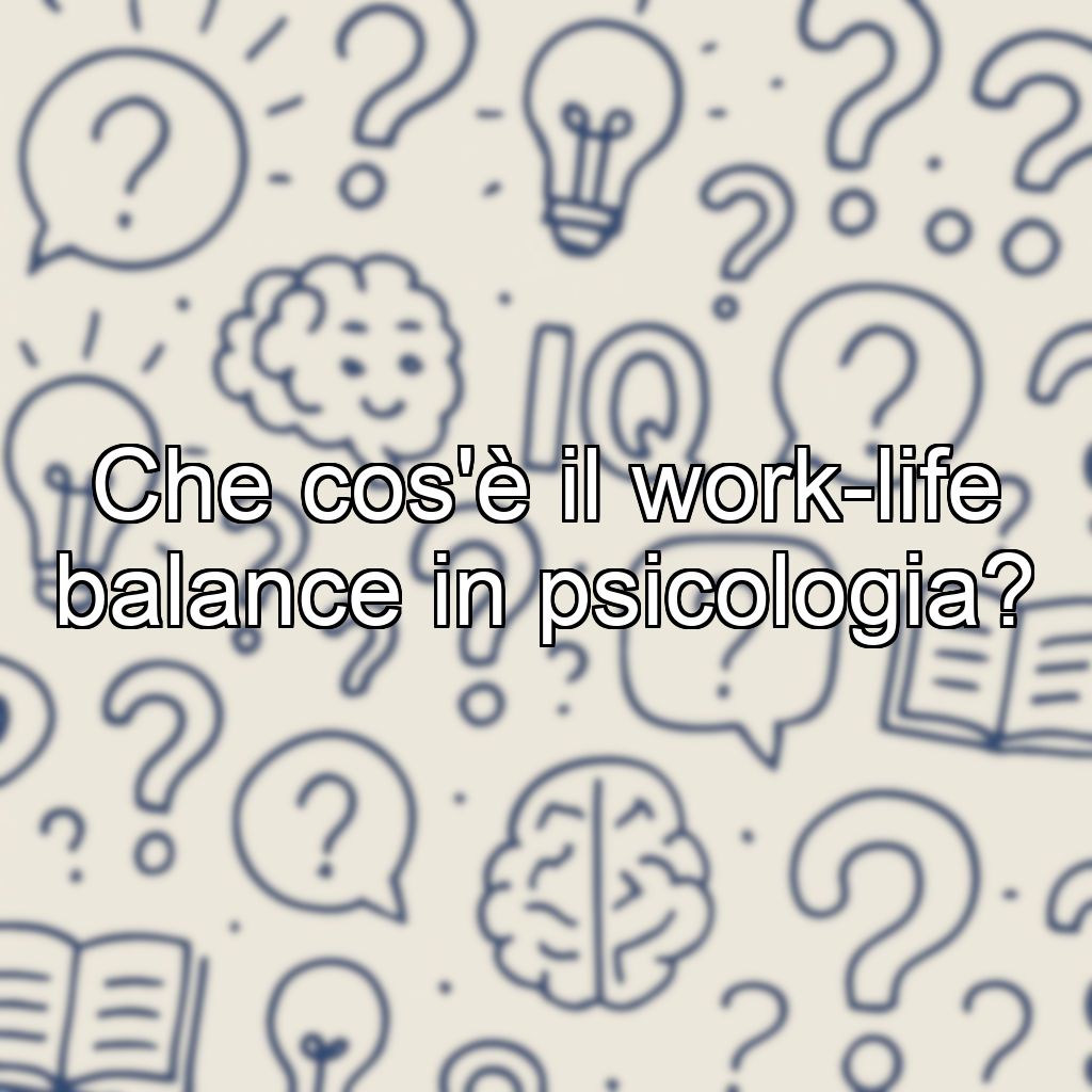 Che cos'è il work-life balance in psicologia?