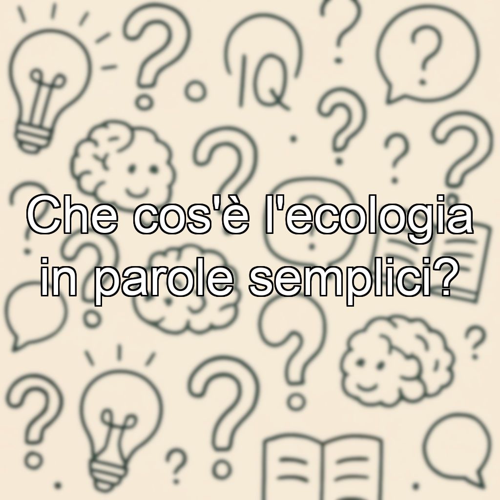 Che cos'è l'ecologia in parole semplici?