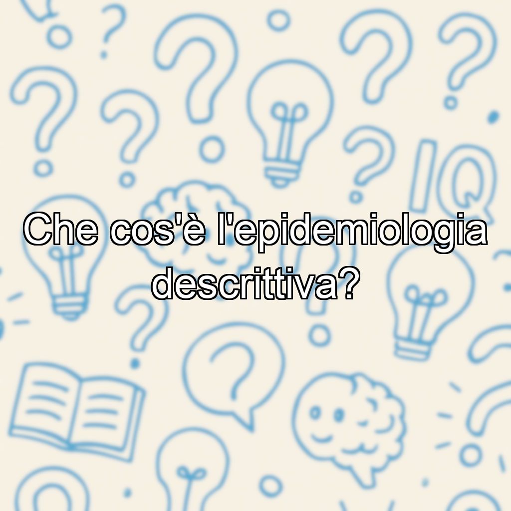Che cos'è l'epidemiologia descrittiva?