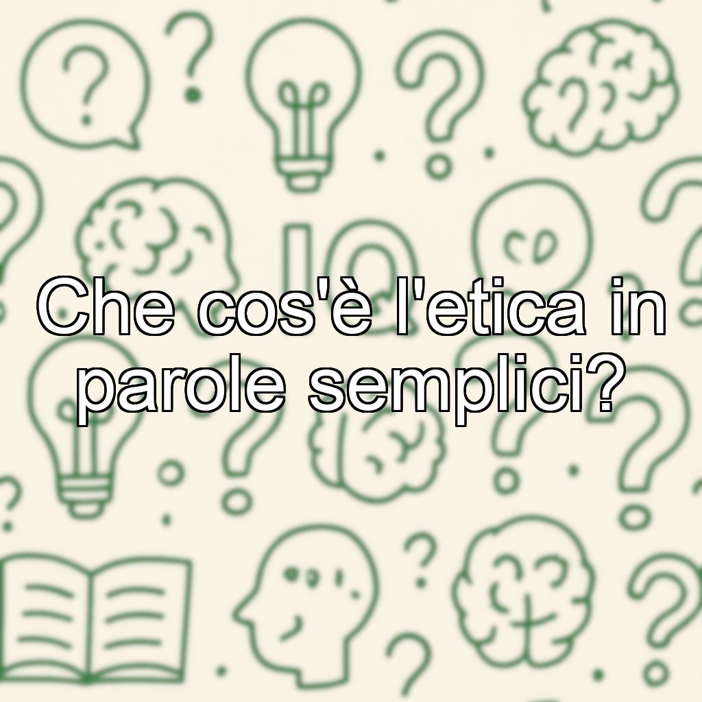 Che cos'è l'etica in parole semplici?