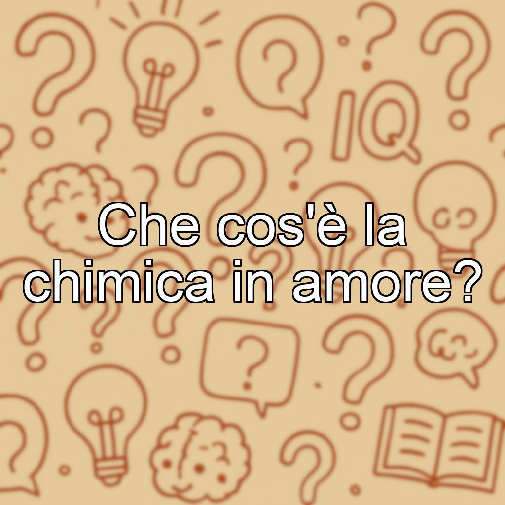 Che cos'è la chimica in amore?
