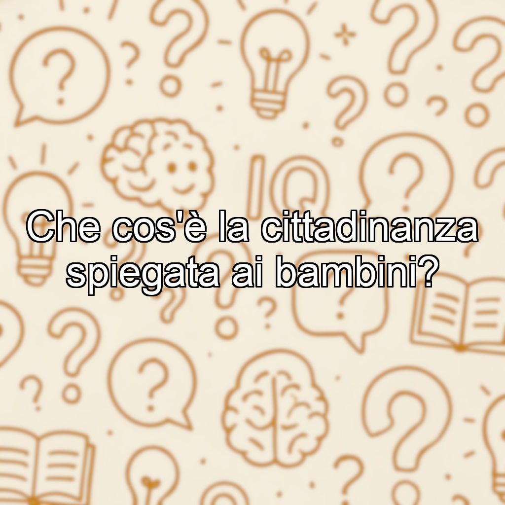 Che cos'è la cittadinanza spiegata ai bambini?