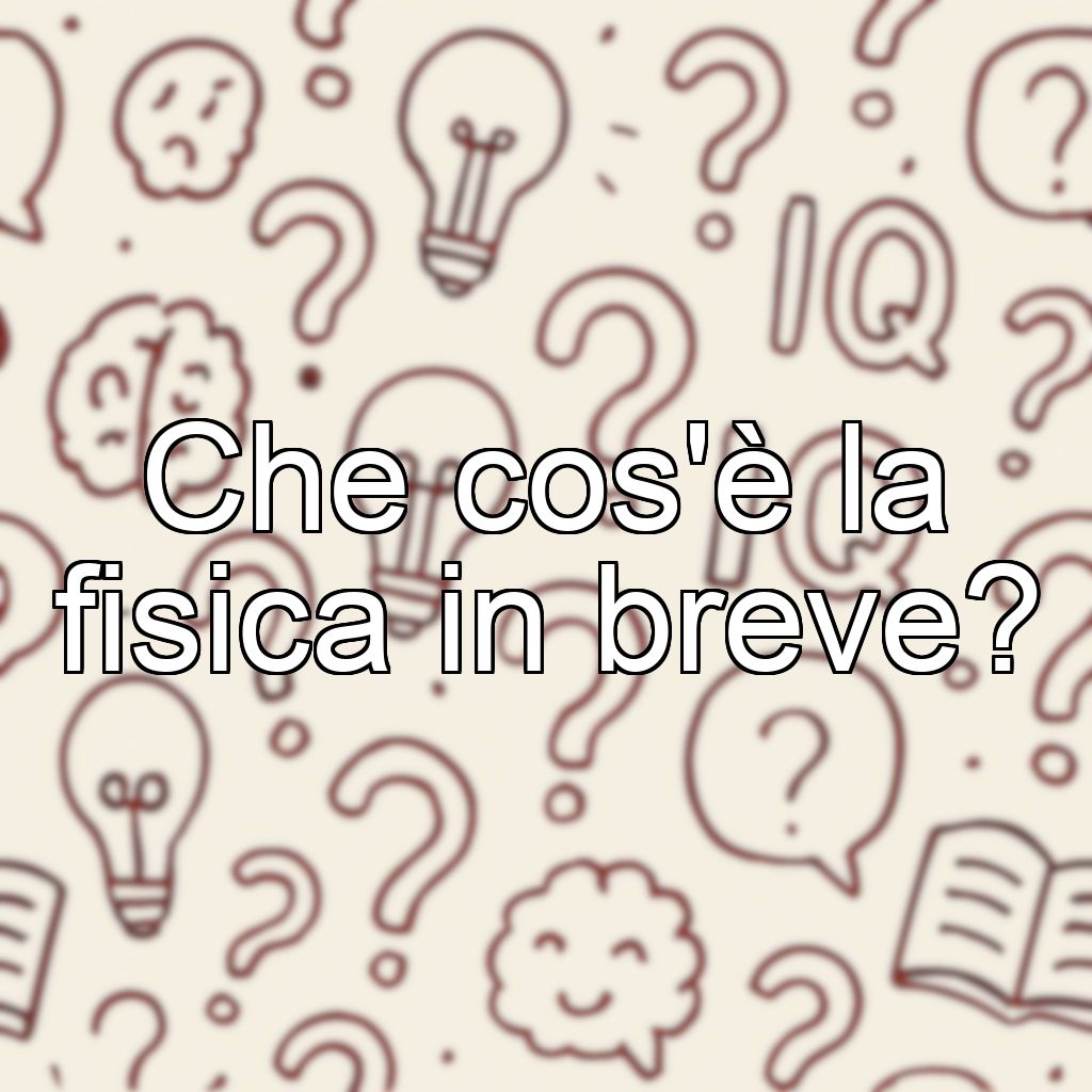 Che cos'è la fisica in breve?