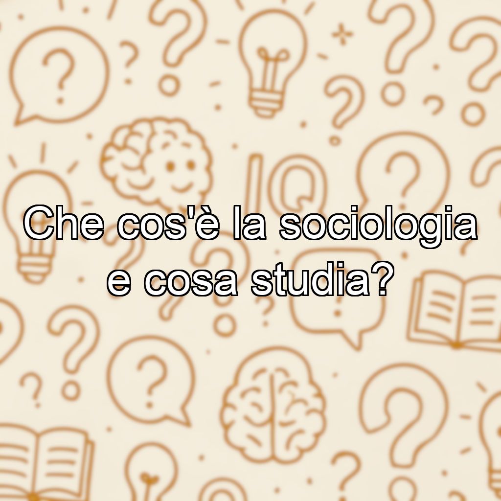Che cos'è la sociologia e cosa studia?