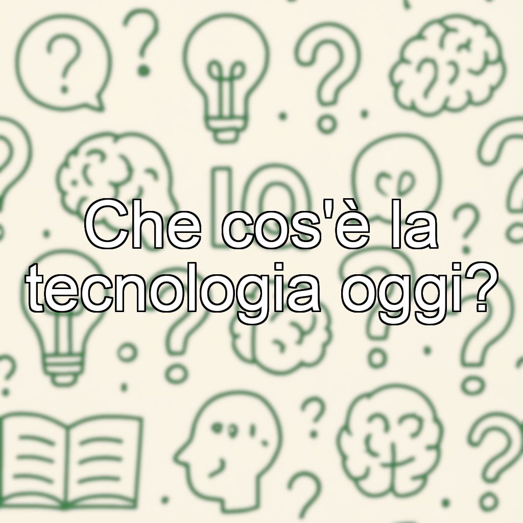 Che cos'è la tecnologia oggi?