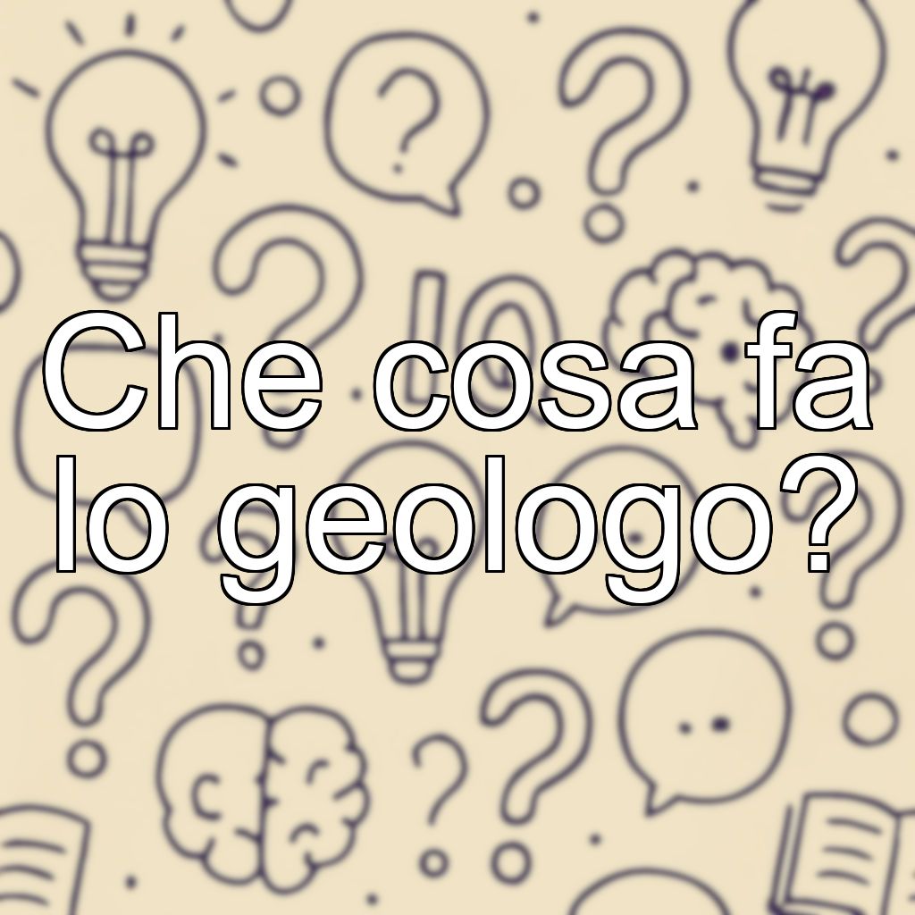 Che cosa fa lo geologo?