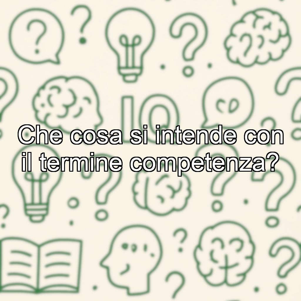 Che cosa si intende con il termine competenza?