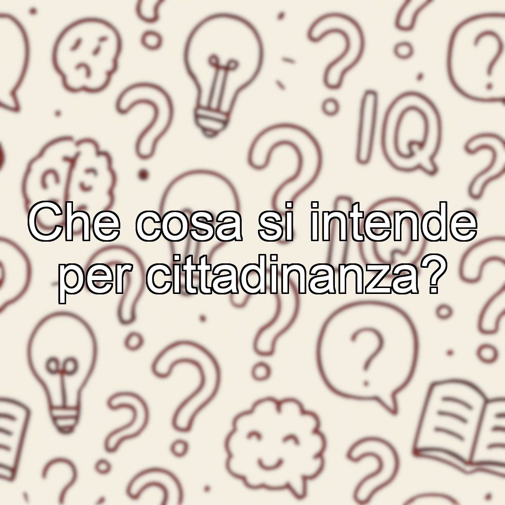 Che cosa si intende per cittadinanza?