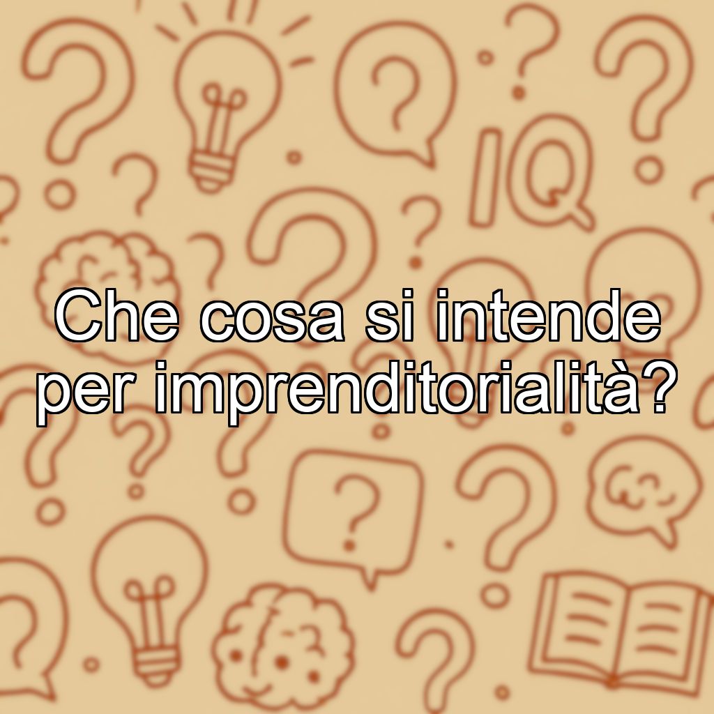 Che cosa si intende per imprenditorialità?