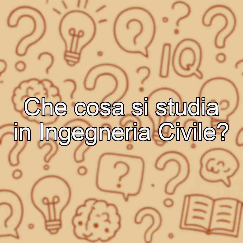 Che cosa si studia in Ingegneria Civile?