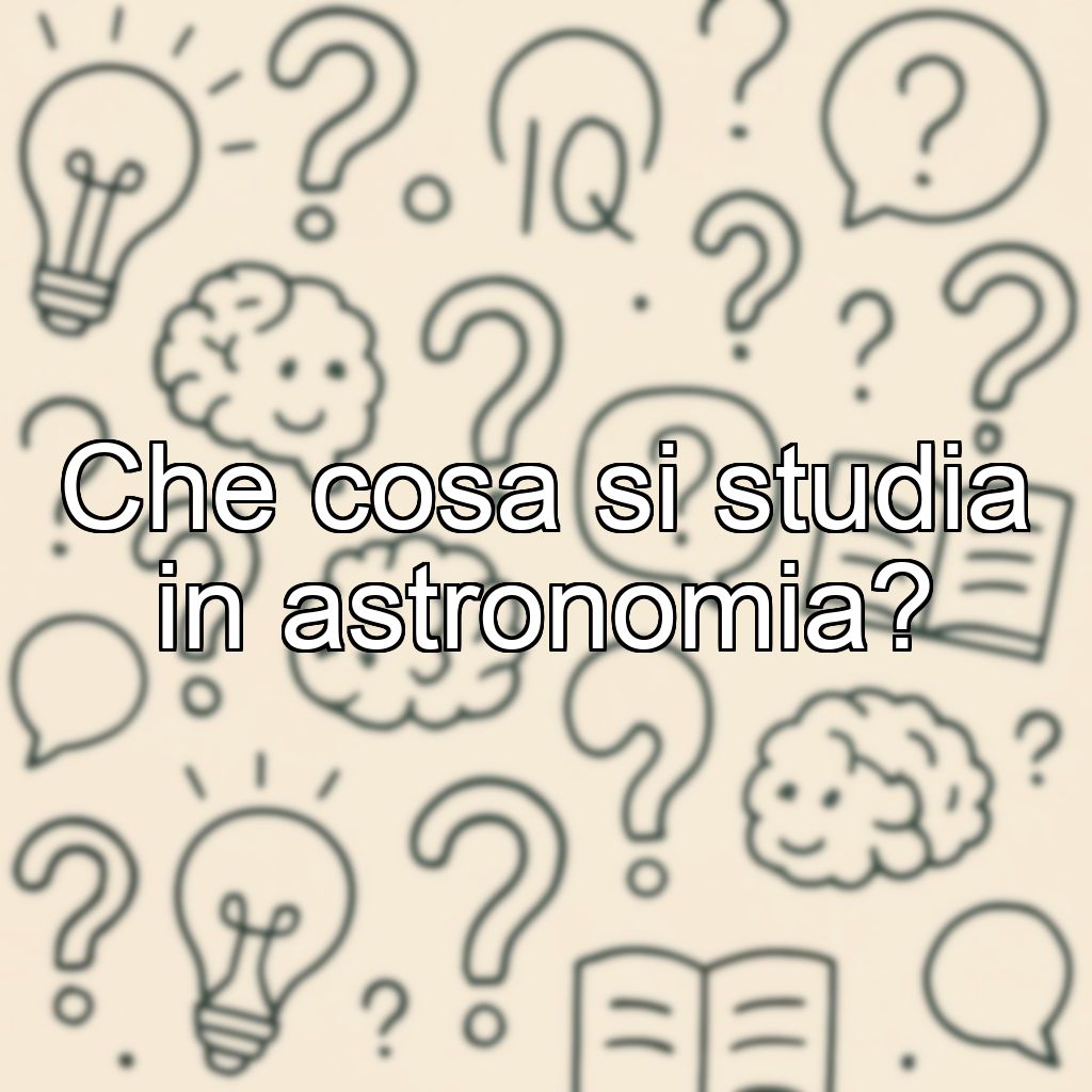 Che cosa si studia in astronomia?