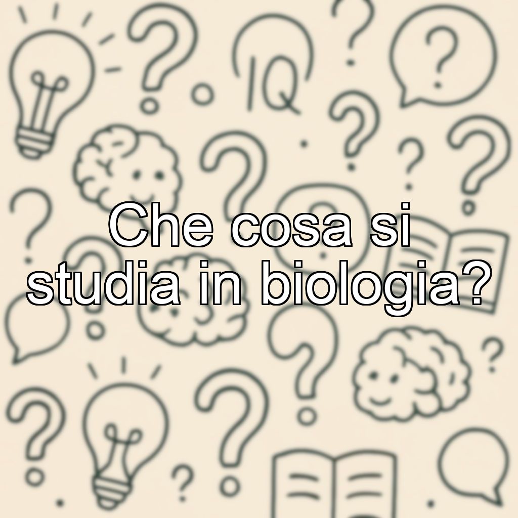 Che cosa si studia in biologia?