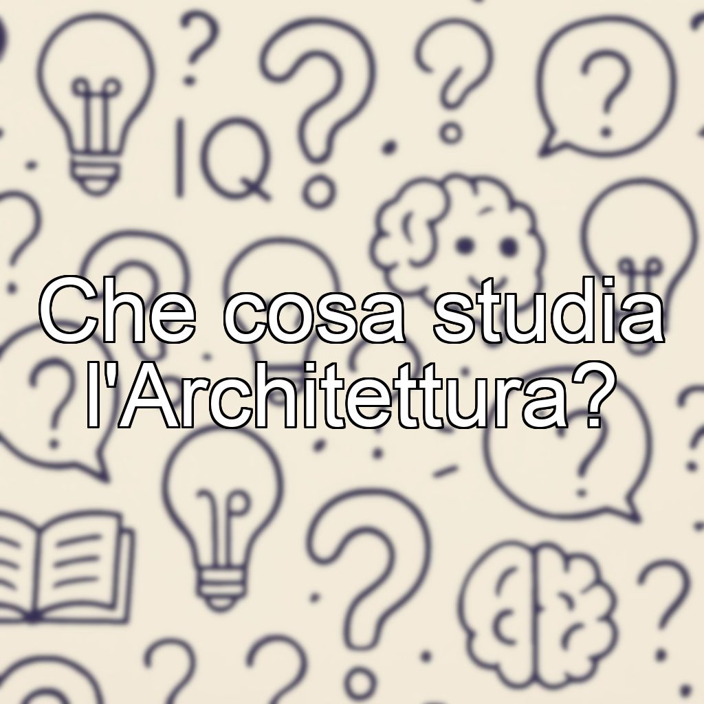 Che cosa studia l'Architettura?