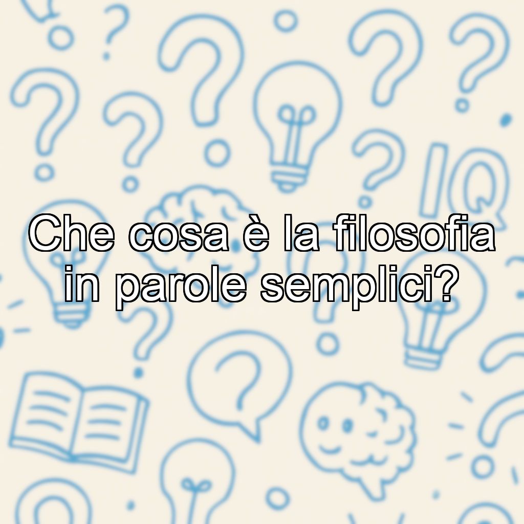 Che cosa è la filosofia in parole semplici?
