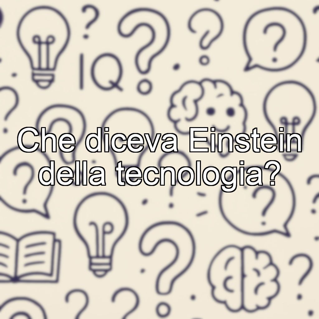 Che diceva Einstein della tecnologia?