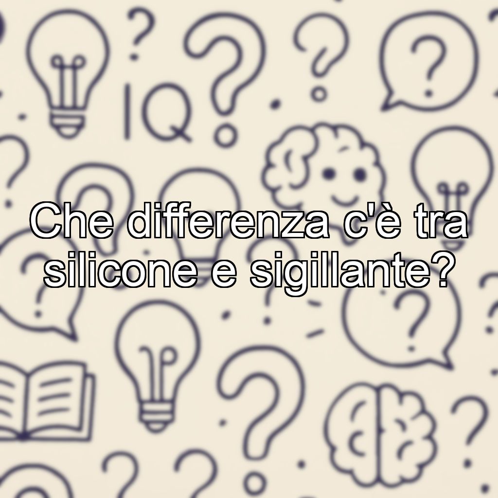 Che differenza c'è tra silicone e sigillante?