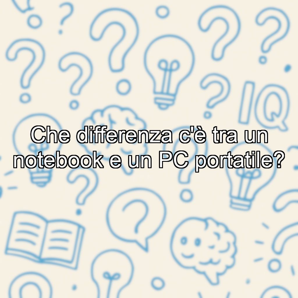 Che differenza c'è tra un notebook e un PC portatile?