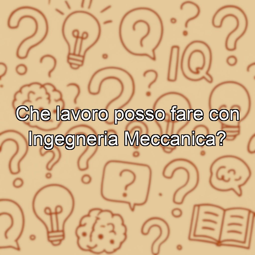 Che lavoro posso fare con Ingegneria Meccanica?