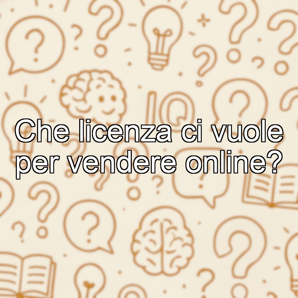 Che licenza ci vuole per vendere online?
