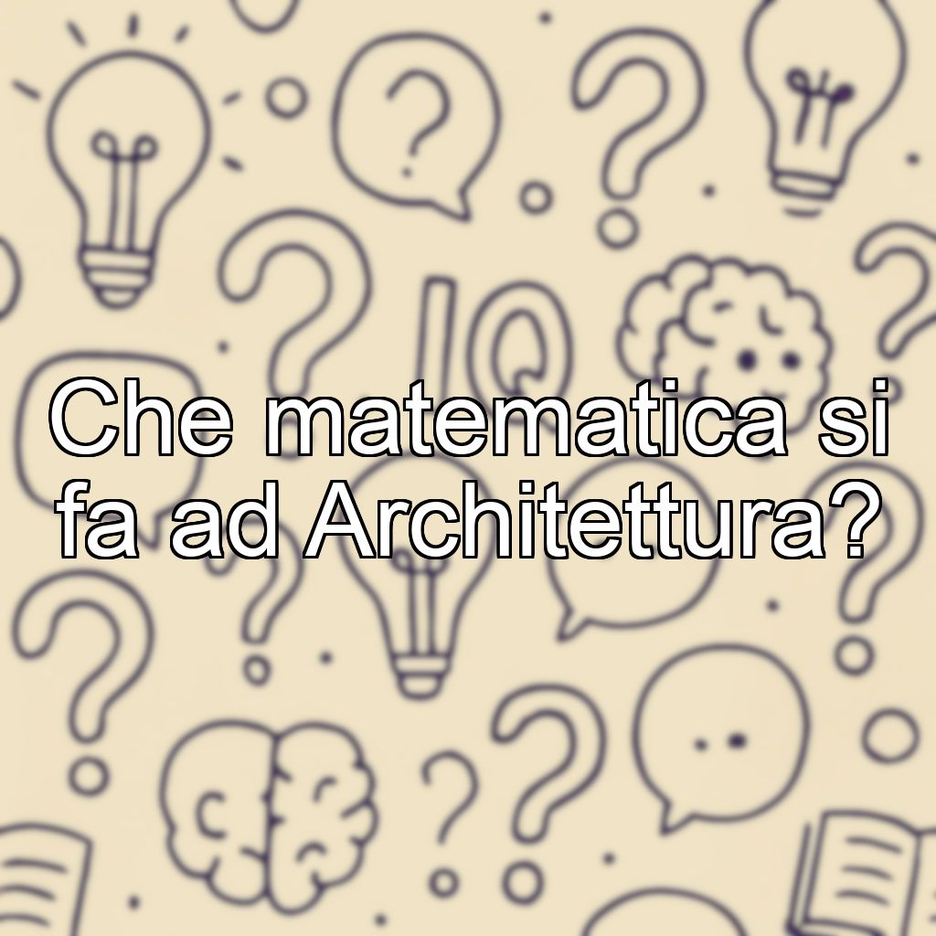 Che matematica si fa ad Architettura?