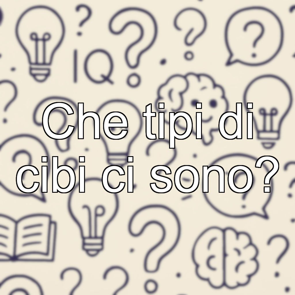 Che tipi di cibi ci sono?