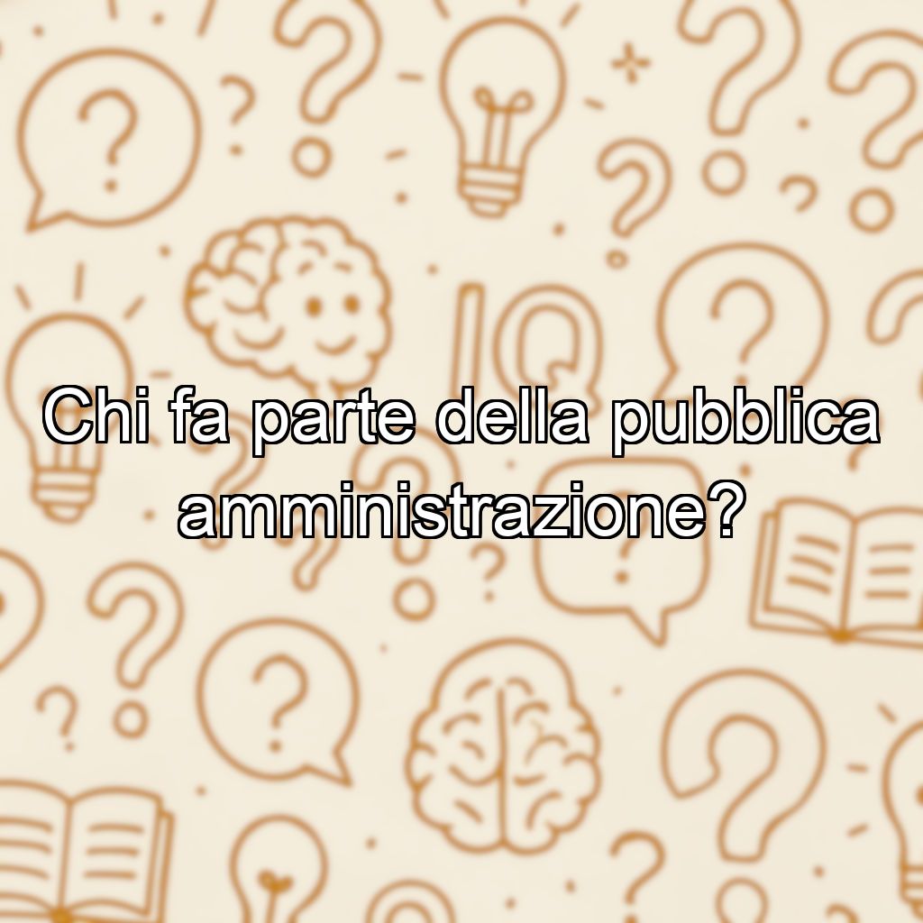 Chi fa parte della pubblica amministrazione?