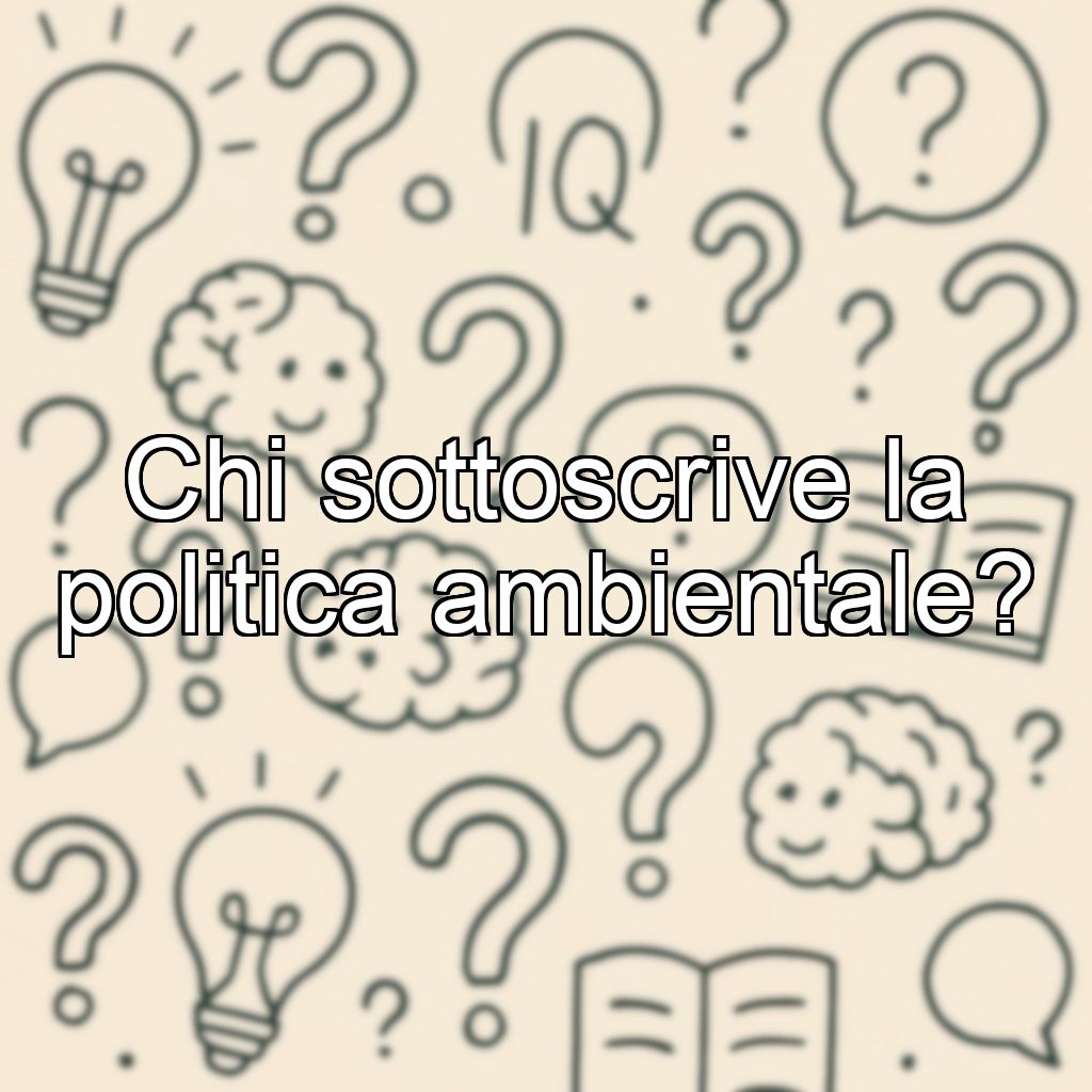 Chi sottoscrive la politica ambientale?