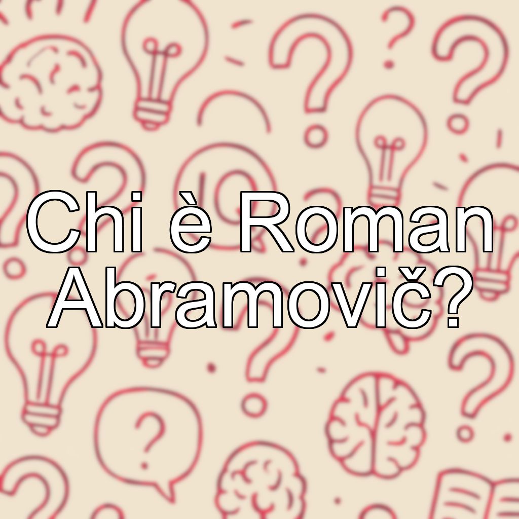 Chi è Roman Abramovič?