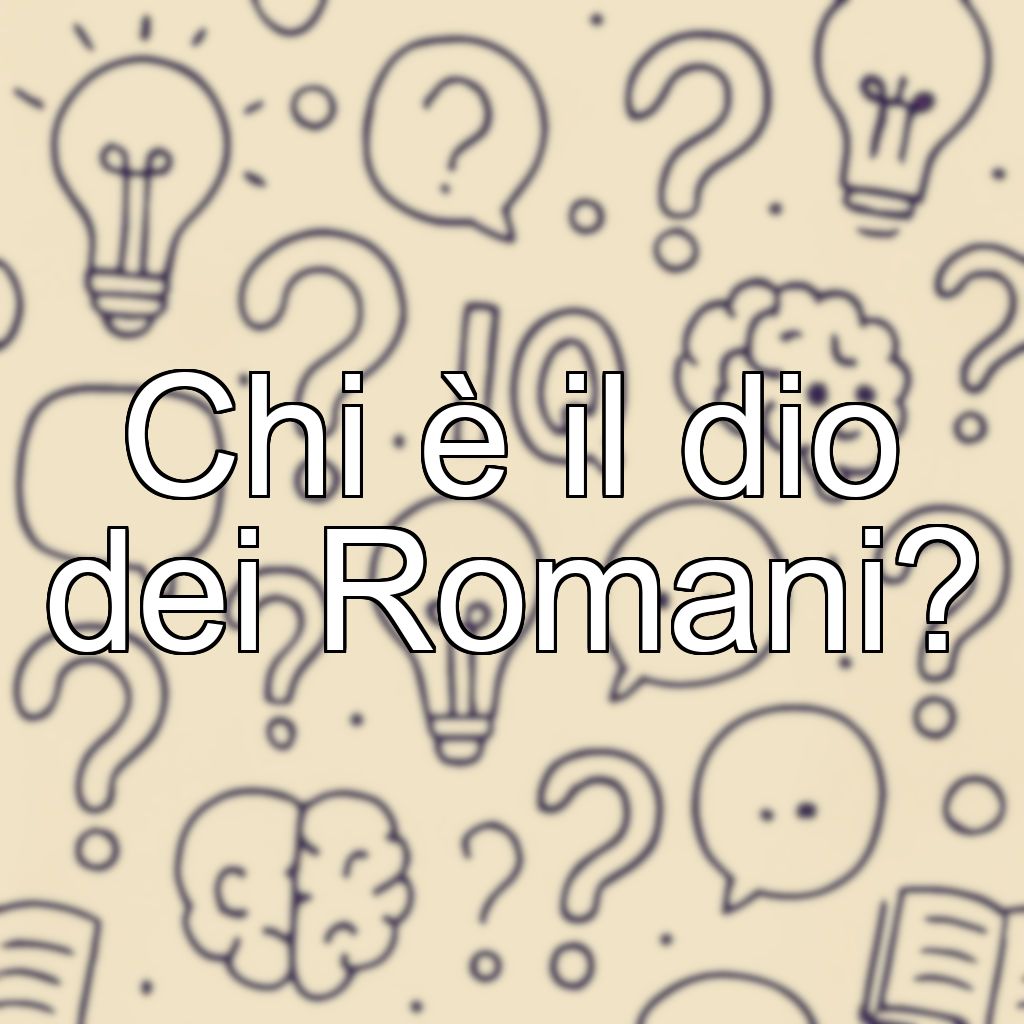 Chi è il dio dei Romani?
