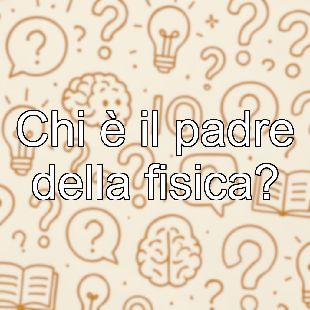 Chi è il padre della fisica?