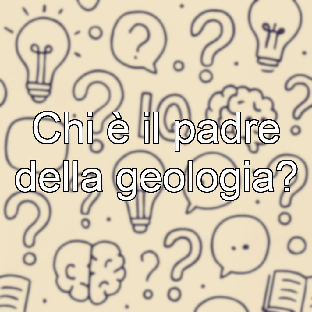 Chi è il padre della geologia?