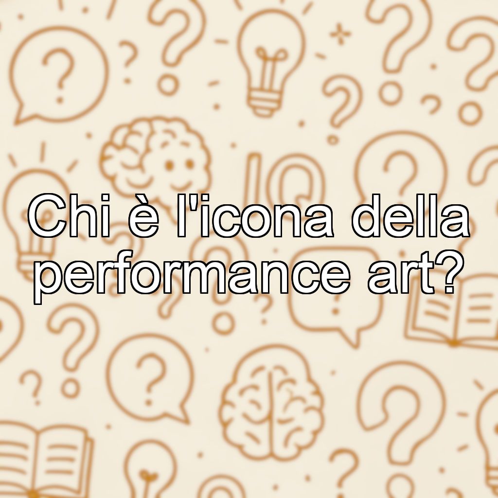 Chi è l'icona della performance art?