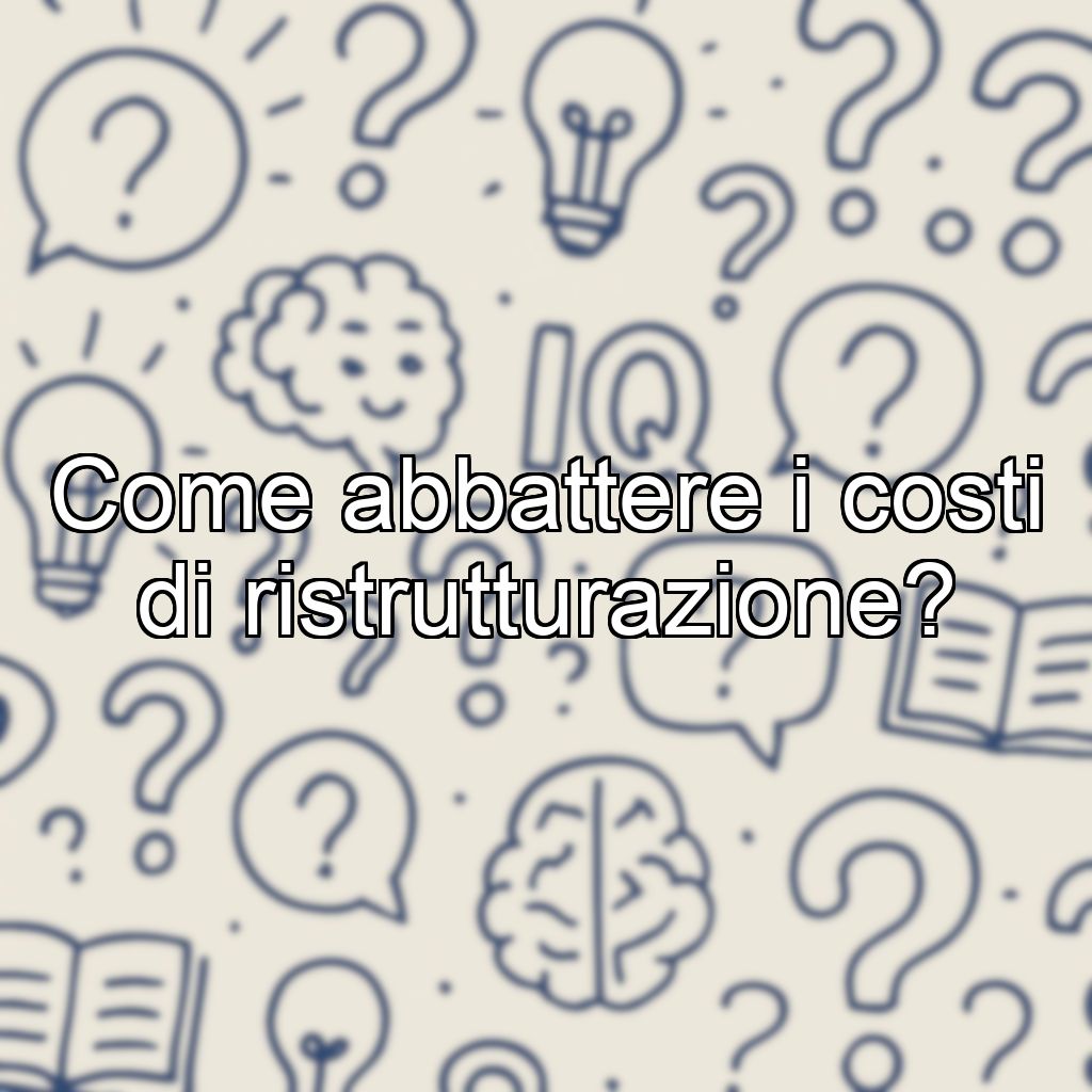 Come abbattere i costi di ristrutturazione?