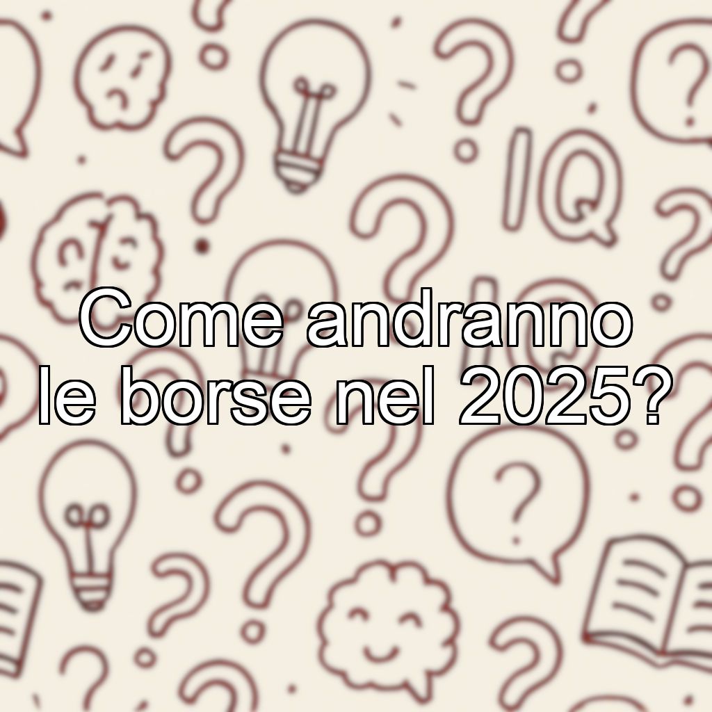 Come andranno le borse nel 2025?