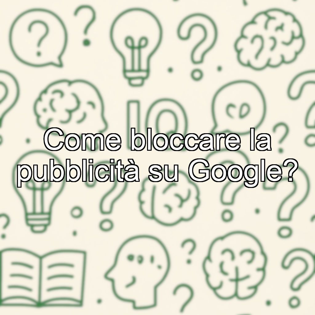 Come bloccare la pubblicità su Google?