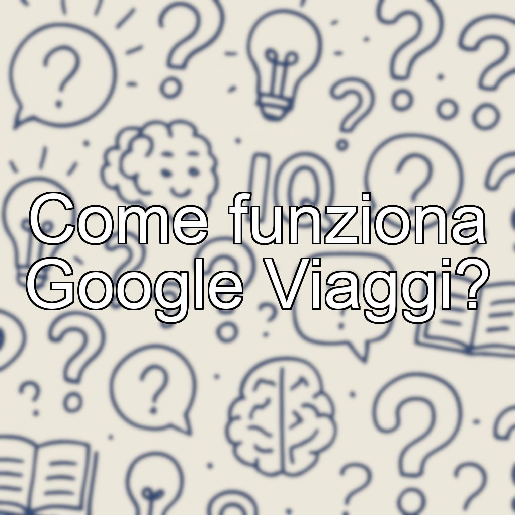 Come funziona Google Viaggi?