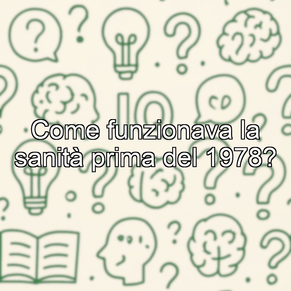 Come funzionava la sanità prima del 1978?