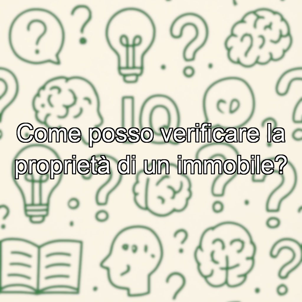Come posso verificare la proprietà di un immobile?