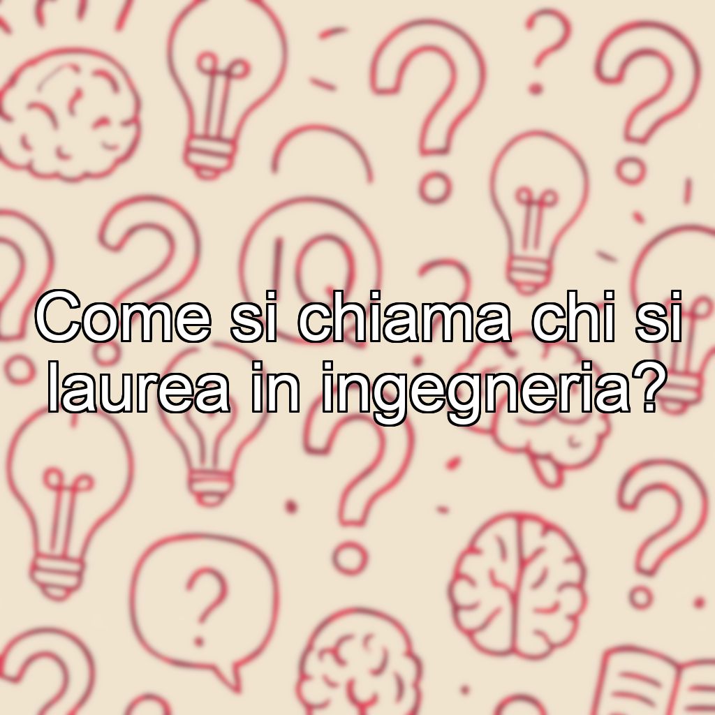 Come si chiama chi si laurea in ingegneria?