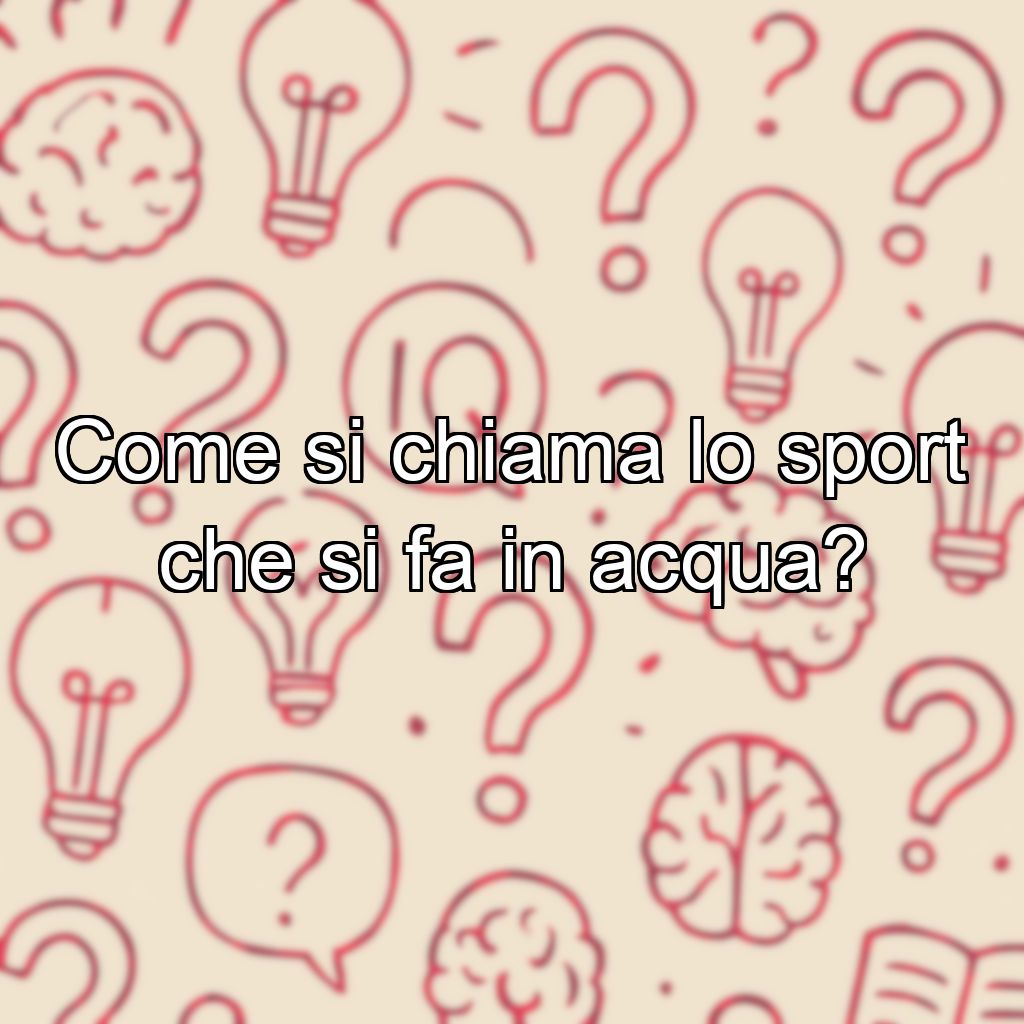 Come si chiama lo sport che si fa in acqua?